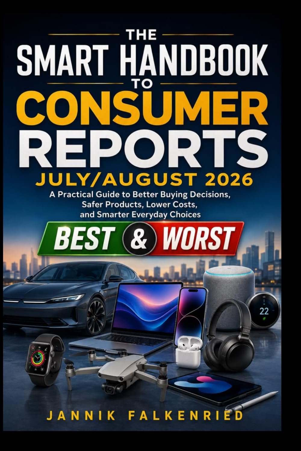 The Smart Handbook to Consumer Reports July/August 2026: A Practical Guide to Better Buying Decisions, Safer Products, Lower Costs, and Smarter Everyday Choices